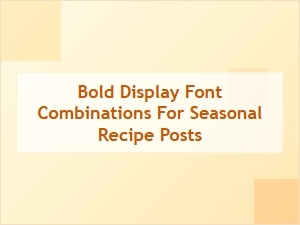 Seasonal Recipe Posts with Striking Bold Font Pairs