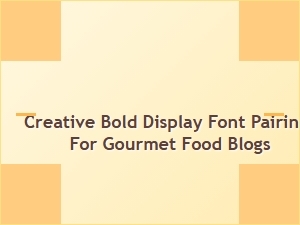 Bold and Creative Font Pairings for Gourmet Food Blogs