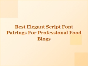 Elegant Script Font Combinations for Sophisticated Food Blogs