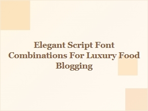 Elegant Script Font Pairings for Luxury Food Blogging
