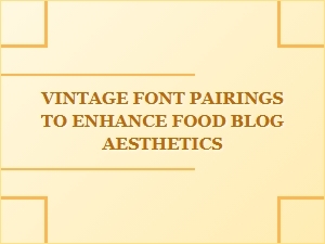 Charming Vintage Font Pairings for a Delightful Food Blog