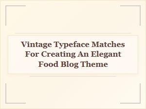 Elegant Vintage Typeface Combinations for a Charming Food Blog Theme